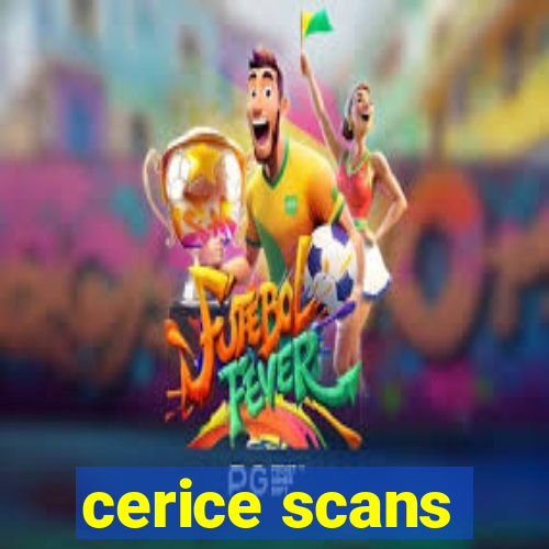 cerice scans